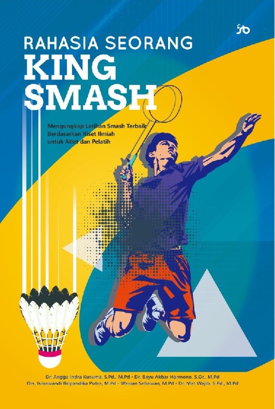 RAHASIA SEORANG KING SMASH:Mengungkap Latihan Smash TerbaikBerdasarkan Riset Ilmiah untuk Atlet dan Pelatih